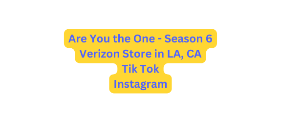 Are You the One Season 6 Verizon Store in LA CA Tik Tok Instagram