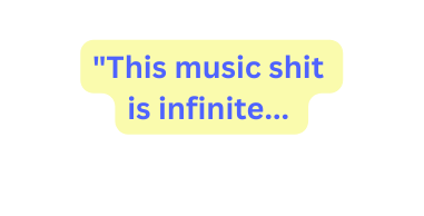 This music shit is infinite