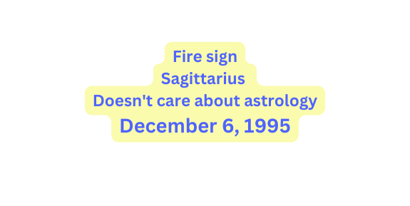 Fire sign Sagittarius Doesn t care about astrology December 6 1995